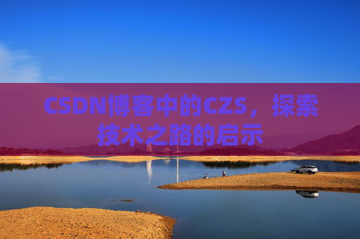 CSDN博客中的CZS，探索技术之路的启示